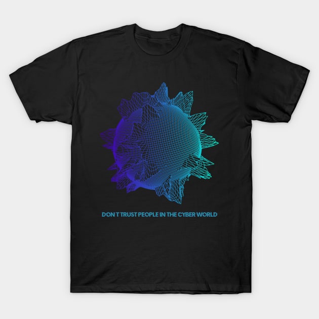 Don't trust people in the Cyber World T-Shirt by RAdesigns